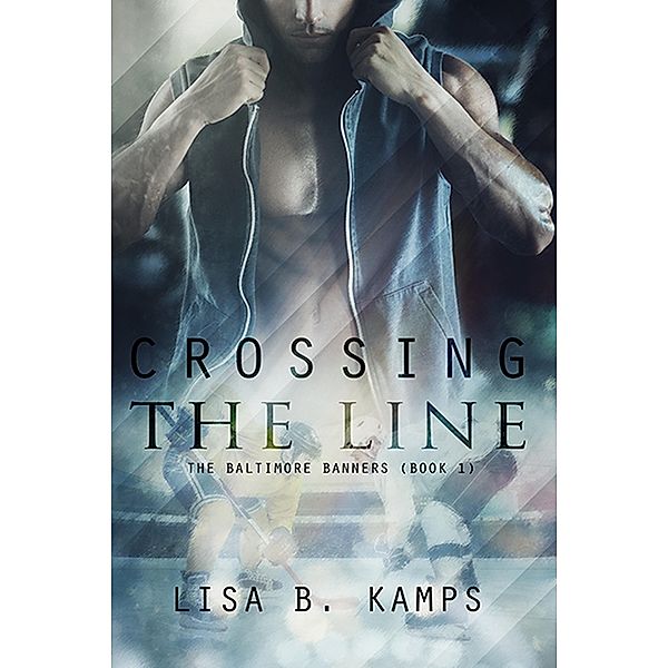 Crossing The Line (The Baltimore Banners, #1) / The Baltimore Banners, Lisa B. Kamps
