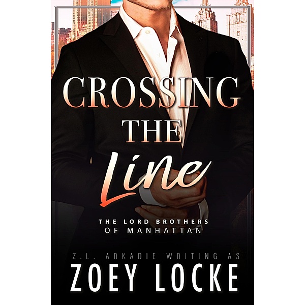 Crossing the Line (The Lord Brothers of Manhattan, #1) / The Lord Brothers of Manhattan, Zoey Locke, Z. L. Arkadie