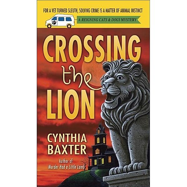 Crossing the Lion / Reigning Cats and Dogs Mystery Bd.9, Cynthia Baxter