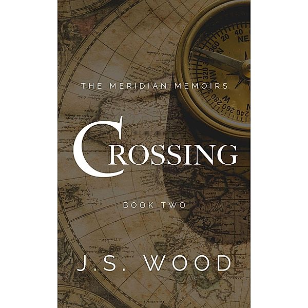Crossing (The Meridian Memoirs, #2) / The Meridian Memoirs, J. S. Wood