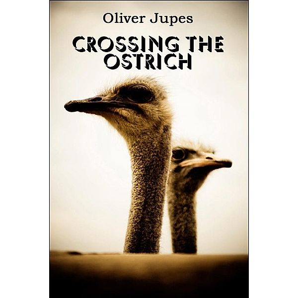 Crossing The Ostrich / Oliver Jupes, Oliver Jupes