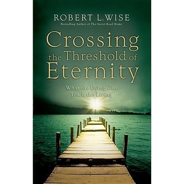 Crossing the Threshold of Eternity, Robert L. Wise