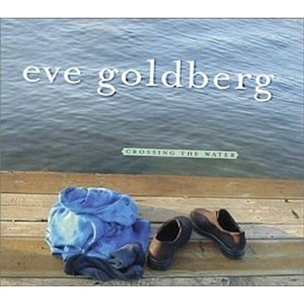 Crossing The Water, Eve Goldberg
