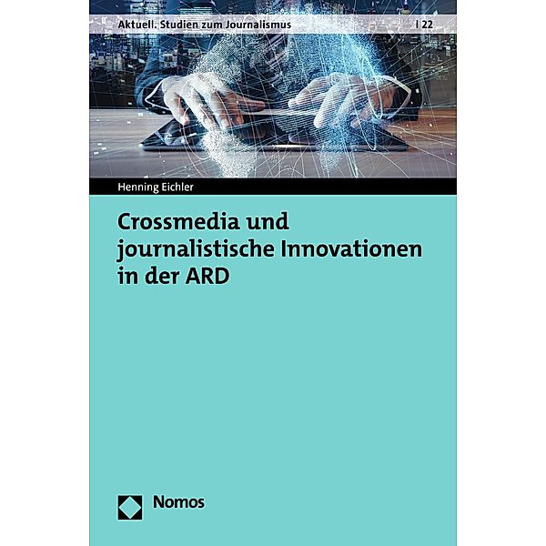 Crossmedia und journalistische Innovationen in der ARD / Aktuell. Studien zum Journalismus Bd.22, Henning Eichler