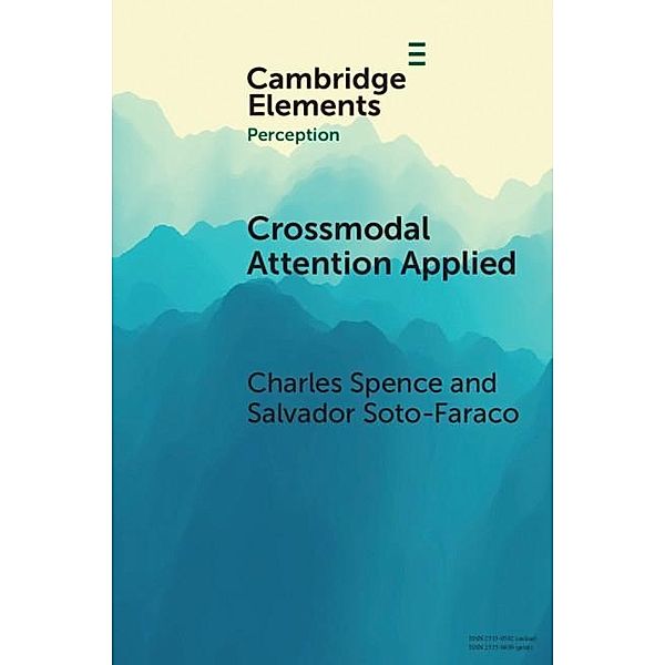 Crossmodal Attention Applied / Elements in Perception, Charles Spence