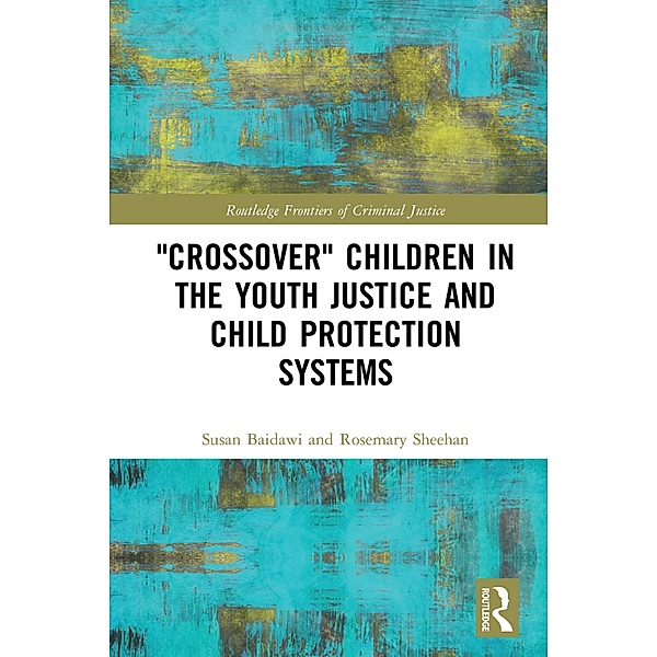 'Crossover' Children in the Youth Justice and Child Protection Systems, Susan Baidawi, Rosemary Sheehan