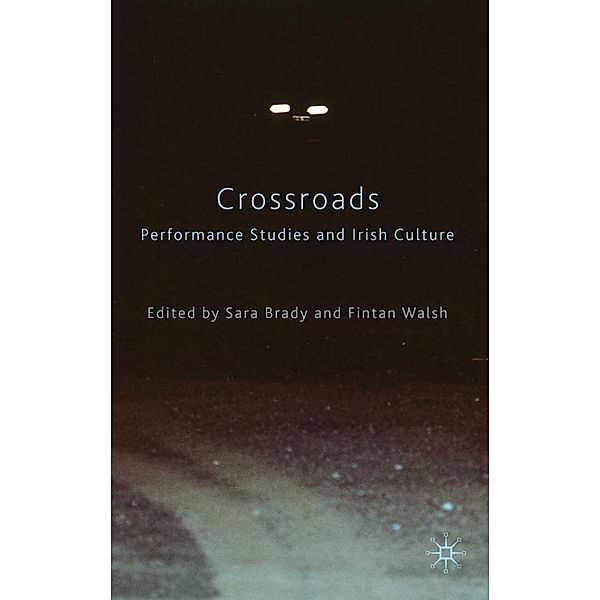 Crossroads: Performance Studies and Irish Culture, Sara Brady, Fintan Walsh