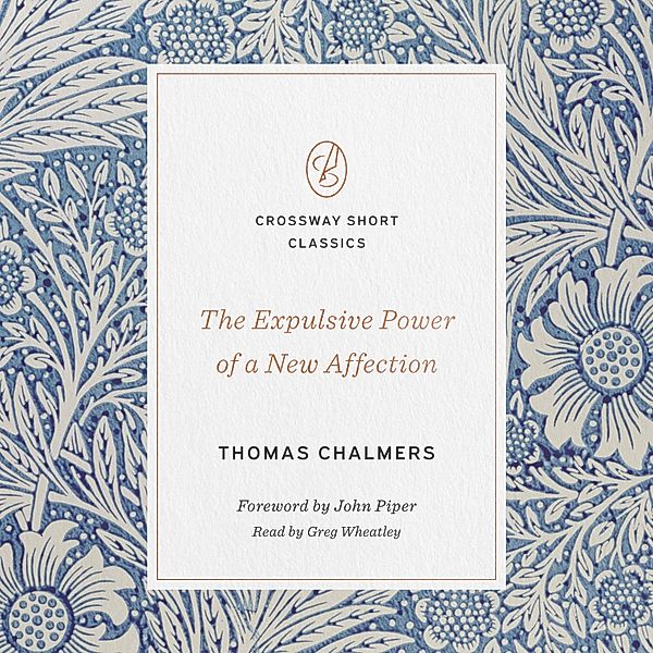 Crossway Short Classics - The Expulsive Power of a New Affection, Thomas Chalmers