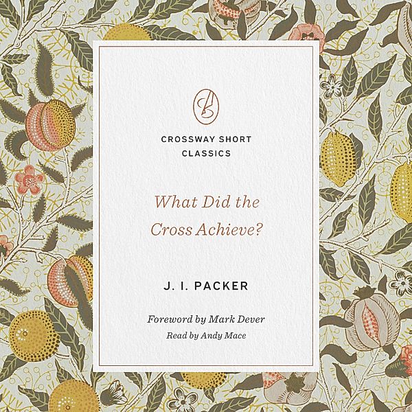 Crossway Short Classics - What Did the Cross Achieve?, J. I. Packer