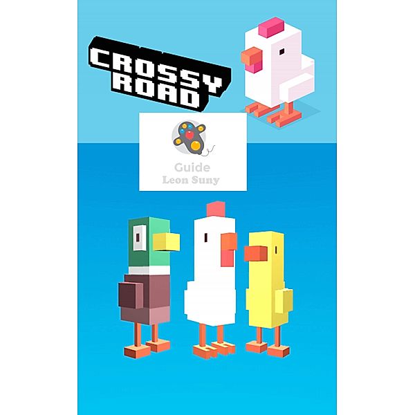 Crossy Road: Ten tips, hints, and cheats to getting further, Leon Suny