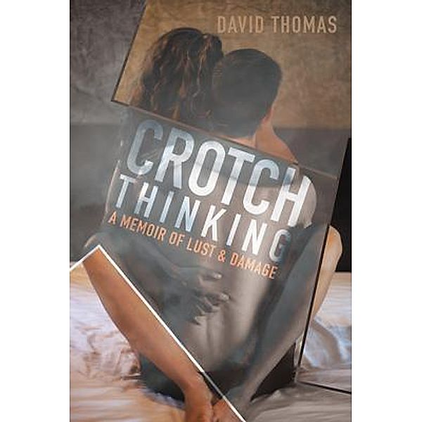 Crotch Thinking / Rushmore Press LLC, David Thomas