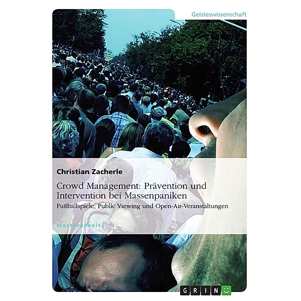 Crowd Management - Möglichkeiten der Prävention und Intervention bei Massenpaniken am Beispiel von Fußballspielen, Public Viewing und Open-Air-Veranstaltungen, Christian Zacherle