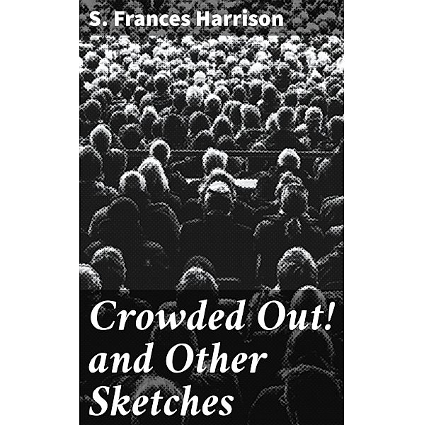 Crowded Out! and Other Sketches, S. Frances Harrison