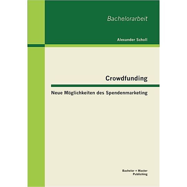 Crowdfunding - Neue Möglichkeiten des Spendenmarketing, Alexander Scholl