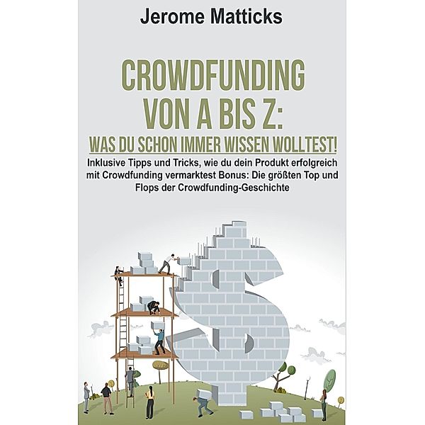 Crowdfunding von A bis Z: Was Du schon immer wissen wolltest!, Jerome Matticks