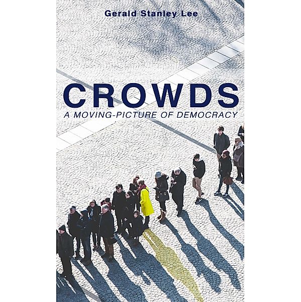 CROWDS: A MOVING-PICTURE OF DEMOCRACY, Gerald Stanley Lee