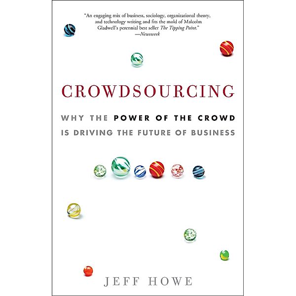 Crowdsourcing: Why the Power of the Crowd Is Driving the Future of Business, Jeff Howe