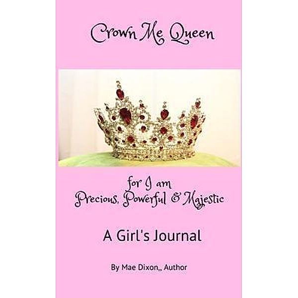 Crown Me Queen - for I am Precious, Powerful & Majestic, Williemae Dixon