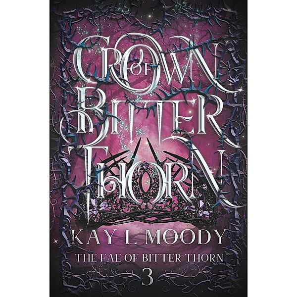 Crown of Bitter Thorn (The Fae of Bitter Thorn, #3) / The Fae of Bitter Thorn, Kay L. Moody