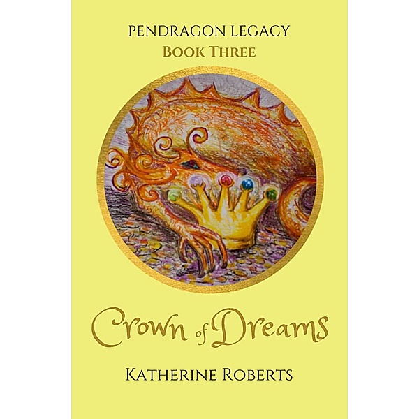 Crown of Dreams (Pendragon Legacy, #3) / Pendragon Legacy, Katherine Roberts