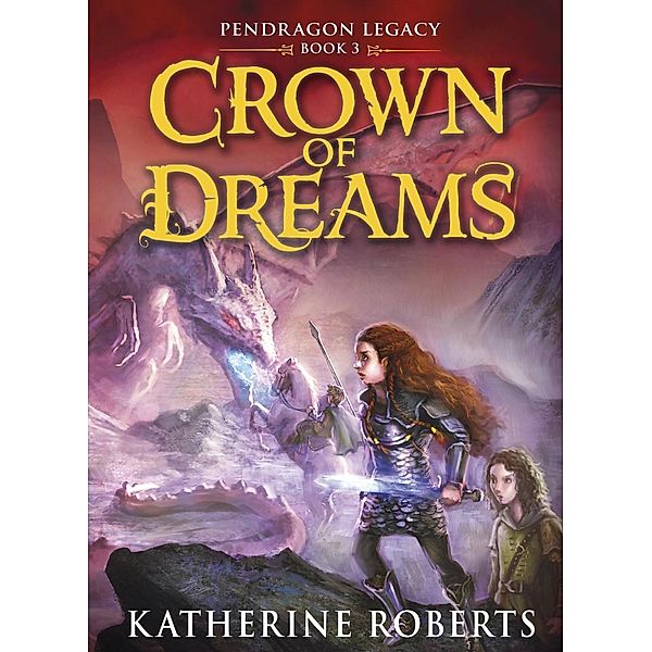 Crown of Dreams / PENDRAGON LEGACY Bd.3, Katherine Roberts