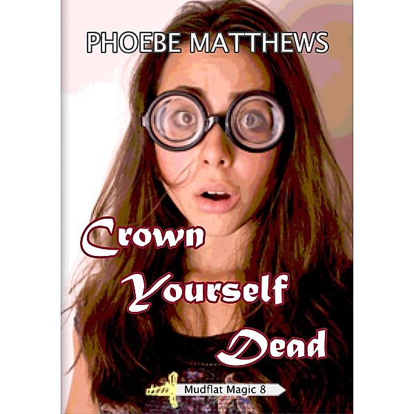 Crown Yourself Dead (Mudflat Magic, #8) / Mudflat Magic, Phoebe Matthews