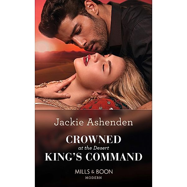 Crowned At The Desert King's Command (Mills & Boon Modern) / Mills & Boon Modern, Jackie Ashenden