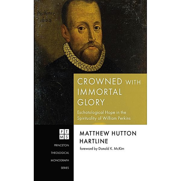 Crowned with Immortal Glory / Princeton Theological Monograph Series, Matthew Hutton Hartline