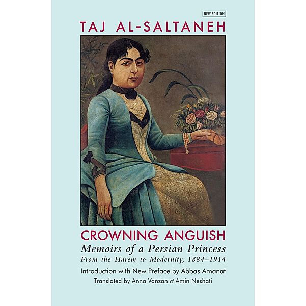 Crowning Anguish: Memoirs of a Persian Princess from the Harem to Modernity, 1884-1914, Taj al-Saltaneh