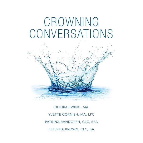 Crowning Conversations, Deidra Ewing M. A, Yvette Cornish M. A LPC, Patrina Randolph CLC BFA, Felishia Brown CLC BA