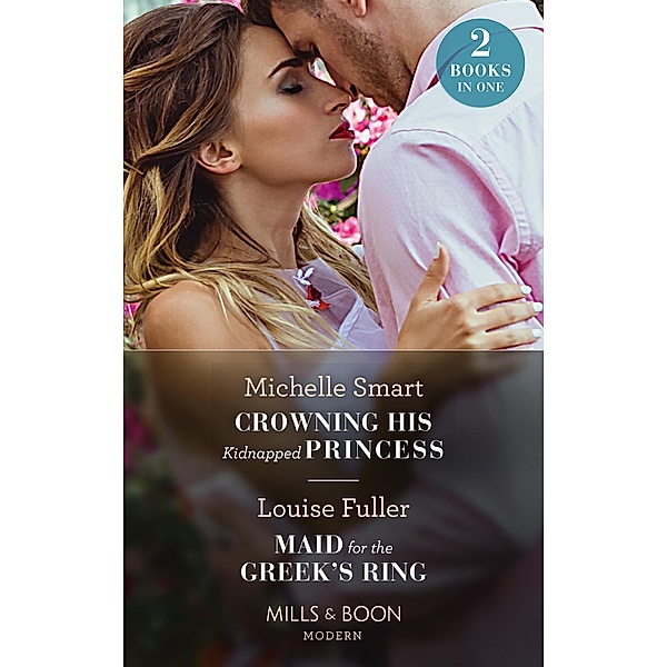 Crowning His Kidnapped Princess / Maid For The Greek's Ring: Crowning His Kidnapped Princess (Scandalous Royal Weddings) / Maid for the Greek's Ring (Mills & Boon Modern), Michelle Smart, Louise Fuller