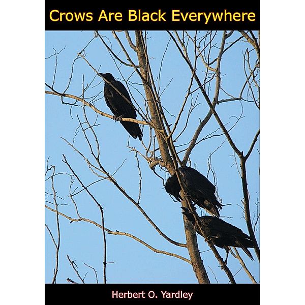 Crows are Black Everywhere, Herbert O. Yardley