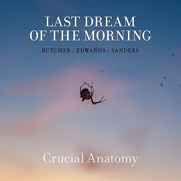 Crucial Anatomy, LAST DREAM OF THE MORNING-Butcher, Edwards, Sander