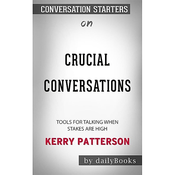 Crucial Conversations: Tools for Talking When Stakes Are High by Kerry Patterson | Conversation Starters, dailyBooks