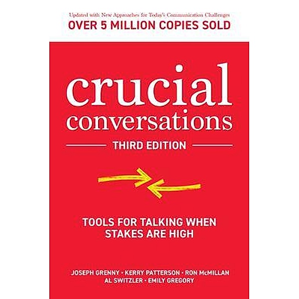 Crucial Conversations: Tools for Talking When Stakes are High, Joseph Grenny, Kerry Patterson, Ron McMillan, Al Switzler, Emily Gregory