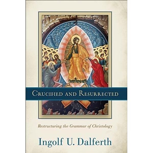 Crucified and Resurrected, Ingolf U. Dalferth