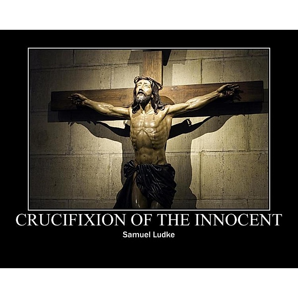 Crucifixion of the Innocent, Samuel Ludke