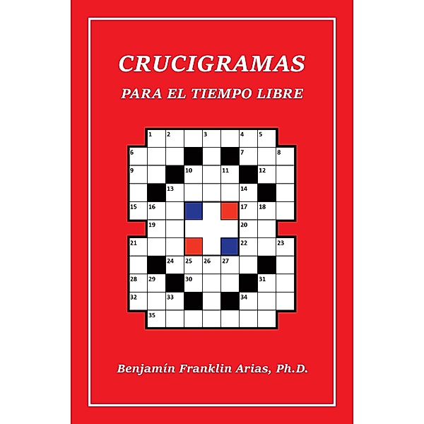 Crucigramas Para El Tiempo Libre, Benjamin Franklin Arias Ph. D.