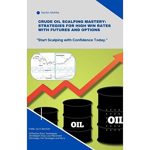 Crude Oil Scalping Mastery: Strategies for High Win Rates with Futures and Options, Sachin Mohite