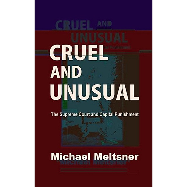 Cruel and Unusual: The Supreme Court and Capital Punishment, Michael Meltsner