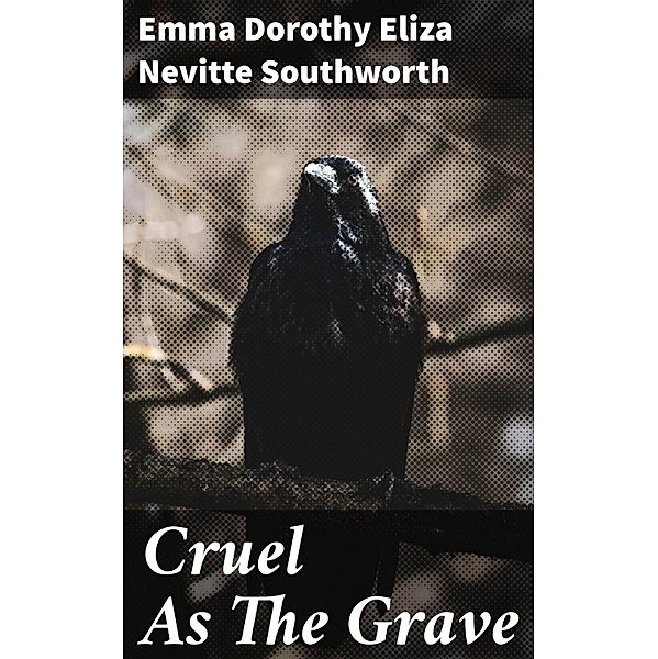 Cruel As The Grave, Emma Dorothy Eliza Nevitte Southworth