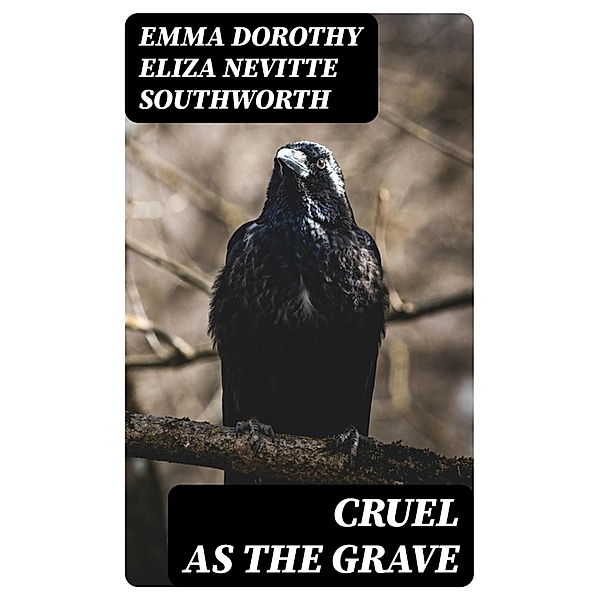 Cruel As The Grave, Emma Dorothy Eliza Nevitte Southworth