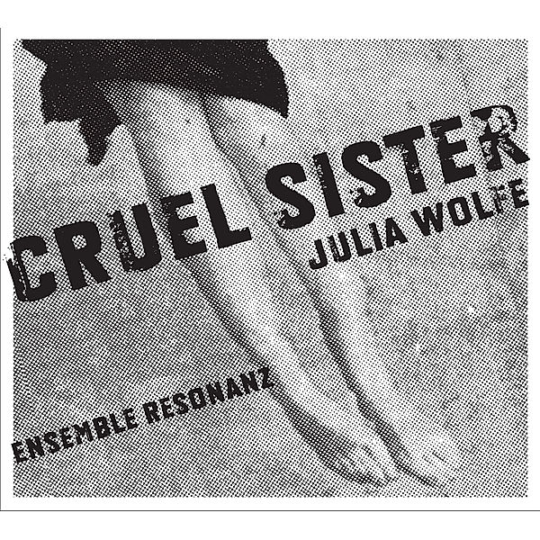 Cruel Sister, Ensemble Resonanz, Brad Lubman
