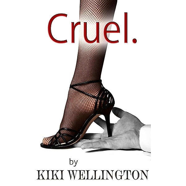 Cruel. (The Billionaire Bitch Trilogy #1) / The Billionaire Bitch Trilogy, Kiki Wellington