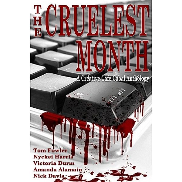 Cruelest Month: A Creative Cafe Cabal Anthology / Tom Fowler, Tom Fowler