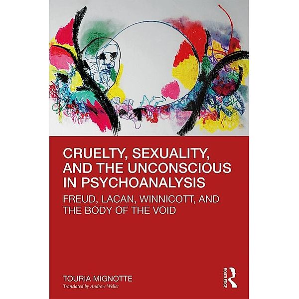 Cruelty, Sexuality, and the Unconscious in Psychoanalysis, Touria Mignotte