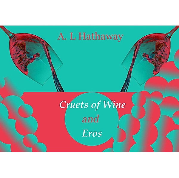 Cruets of Wine and Eros, A. L Hathaway