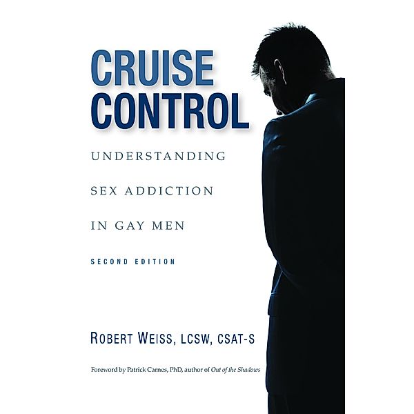 Cruise Control: Understanding Sex Addiction in Gay Men, Robert JD Weiss