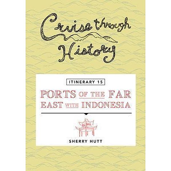 Cruise Through History - Itinerary 15 - Ports of the Far East with Indonesia, Sherry Hutt