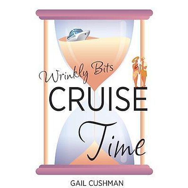 Cruise Time (Wrinkly Bits Book 1) / Wrinkly Bits Bd.1, Gail Cushman